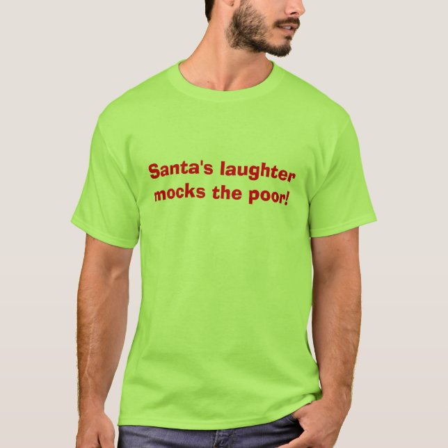 Santa's laughter mocks the poor! Shirt (Front)