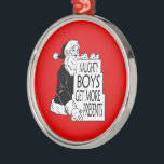 SANTAS NAUGHTY BOYS GET MORE PRESENTS -.png Metal Tree Decoration<br><div class="desc">Designs & Apparel from LGBTshirts.com Browse 10, 000  Lesbian,  Gay,  Bisexual,  Trans,  Culture,  Humour and Pride Products including T-shirts,  Tanks,  Hoodies,  Stickers,  Buttons,  Mugs,  Posters,  Hats,  Cards and Magnets.  Everything from "GAY" TO "Z" SHOP NOW AT: http://www.LGBTshirts.com FIND US ON: THE WEB: http://www.LGBTshirts.com FACEBOOK: http://www.facebook.com/glbtshirts TWITTER: http://www.twitter.com/glbtshirts</div>