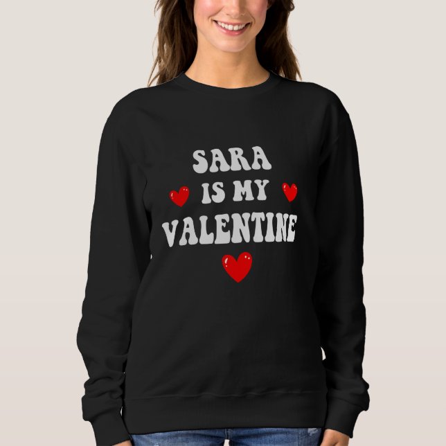 SARA Is My Valentine Personalised Custom SARA Sweatshirt (Front)