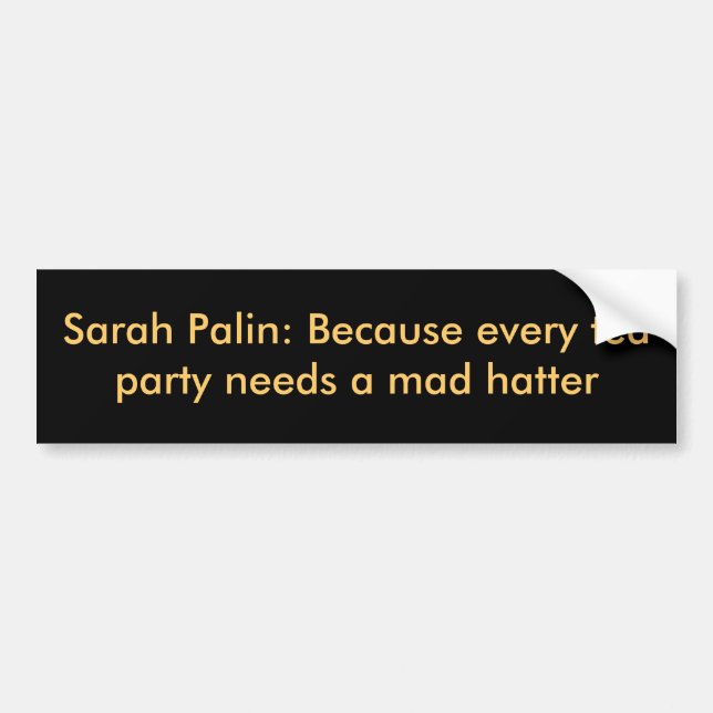 Sarah Palin: Because every tea party needs a ma... Bumper Sticker (Front)