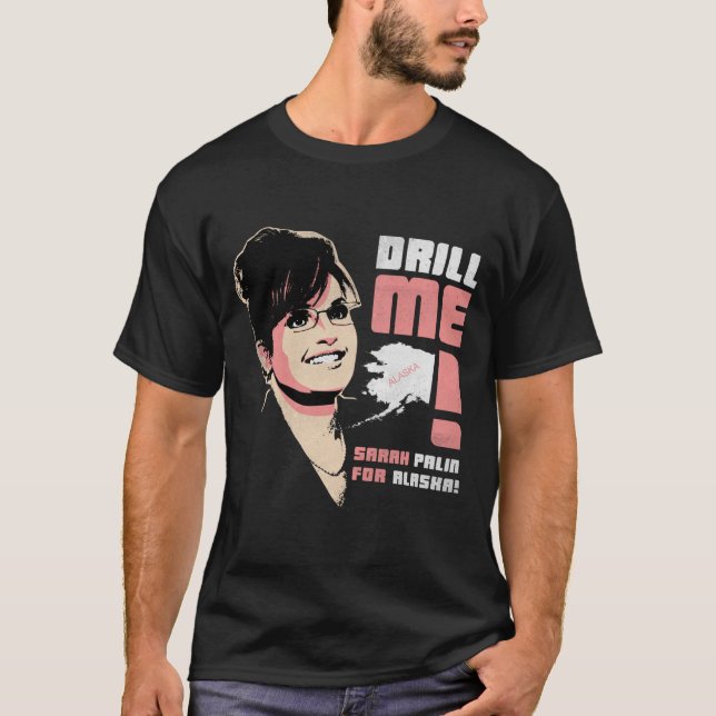 Sarah Palin "Drill Me!" T-Shirt (Front)
