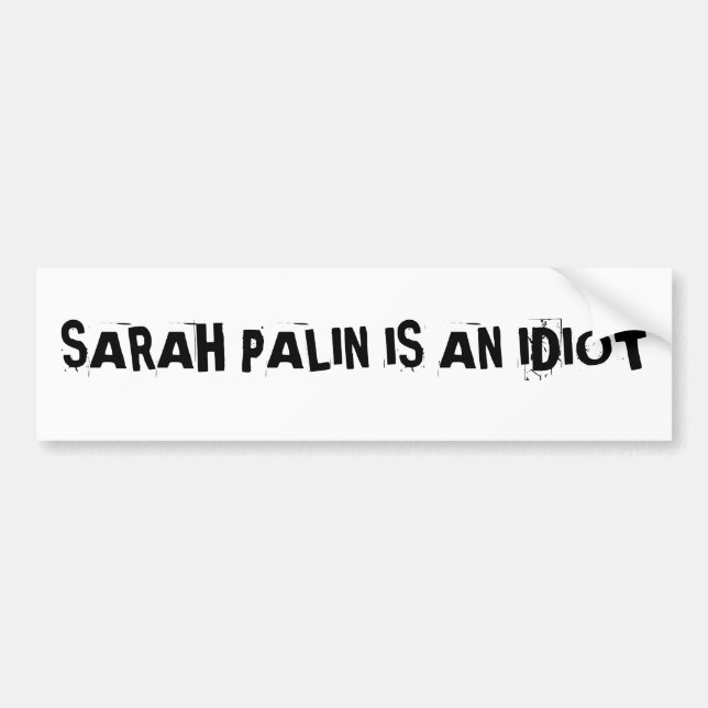 SARAH PALIN IS AN IDIOTBumper Sticker (Front)