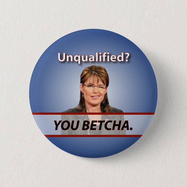 Sarah Palin: Unqualified? You Betcha. 6 Cm Round Badge (Front)