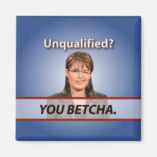 Sarah Palin: Unqualified? You Betcha. Magnet