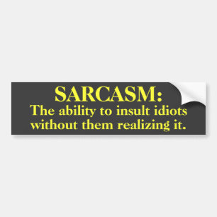 Sarcasm: Ability to insult...Bumper Sticker