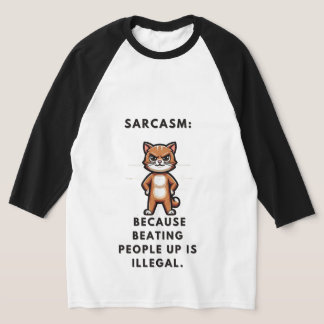 Sarcasm: because beating people up is illegal. T-Shirt