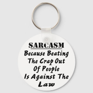 Sarcasm Because Beating The Crap Out Of People Is Key Ring
