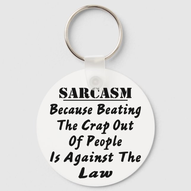 Sarcasm Because Beating The Crap Out Of People Is Key Ring (Front)