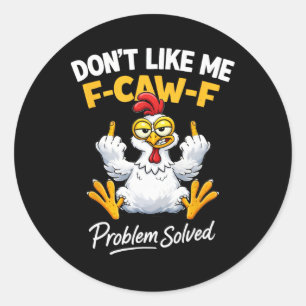 Sarcasm Chicken Humour Don't Like Me F-caw-f Probl Classic Round Sticker