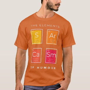 Sarcasm Elements of Humour Periodic Table Science  T-Shirt