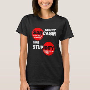 Sarcasm Falls Out Of My Mouth Like Stupidity Falls T-Shirt