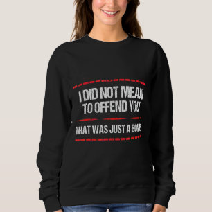 Sarcasm I Did Not Mean To Offend You That Was Just Sweatshirt