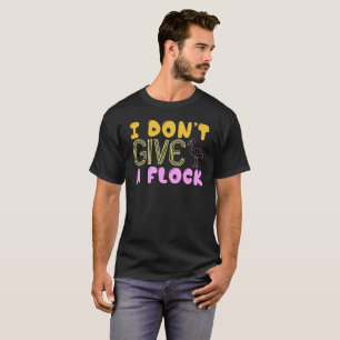 Sarcasm i don’t give a flock -Funny Sarcastic T-Shirt