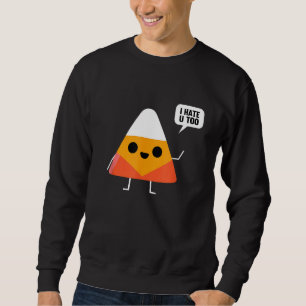 Sarcasm - I Hate You Too Funny Candy Corn Hallowee Sweatshirt