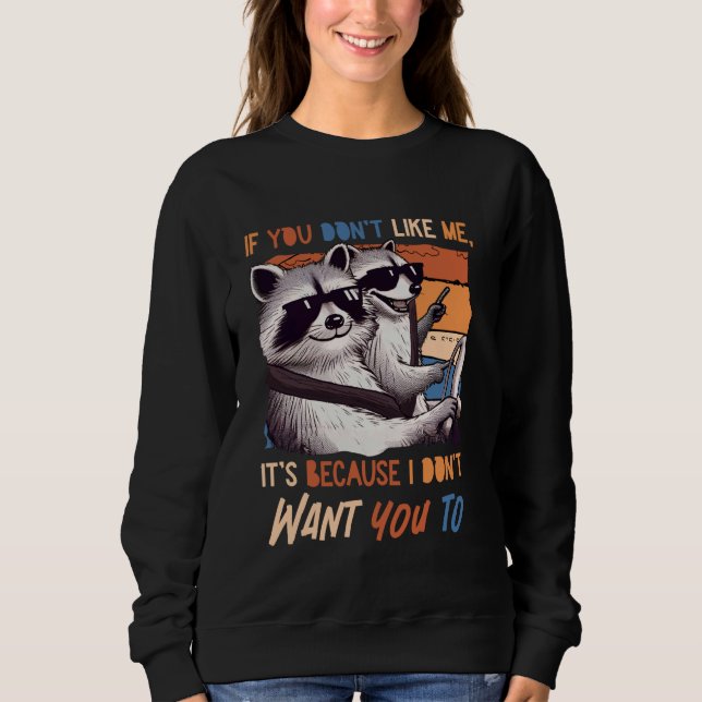 Sarcasm If You Don't Like Me It's Because I Don't  Sweatshirt (Front)