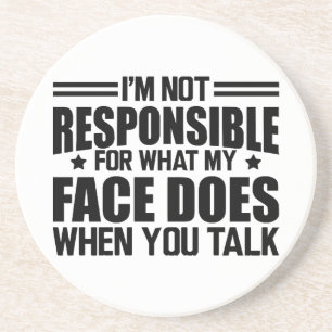 Sarcasm - I'm not responsible for what my face doe Coaster