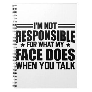 Sarcasm - I'm not responsible for what my face doe Notebook