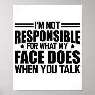 Sarcasm - I'm not responsible for what my face doe Poster