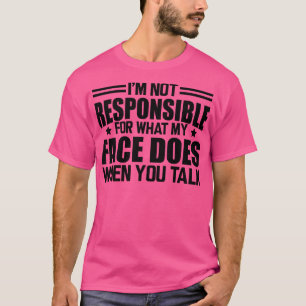 Sarcasm Im not responsible for what my face does w T-Shirt