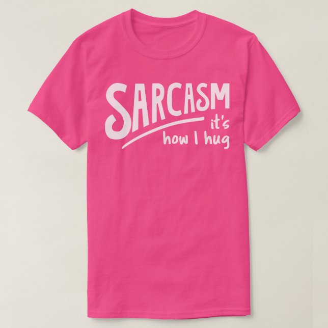 Sarcasm Is How I Hug II T-Shirt (Design Front)