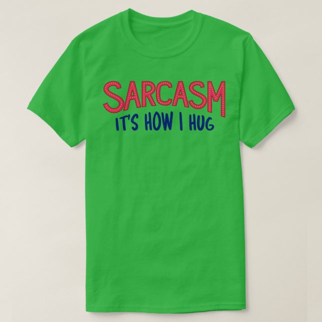 Sarcasm Is How I Hug III T-Shirt (Design Front)