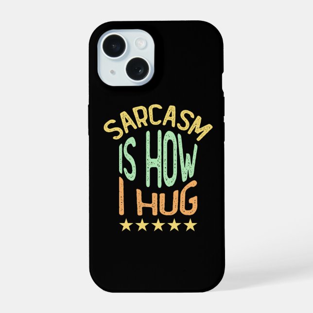 Sarcasm Is How I Hug iPhone 15 Case (Back)