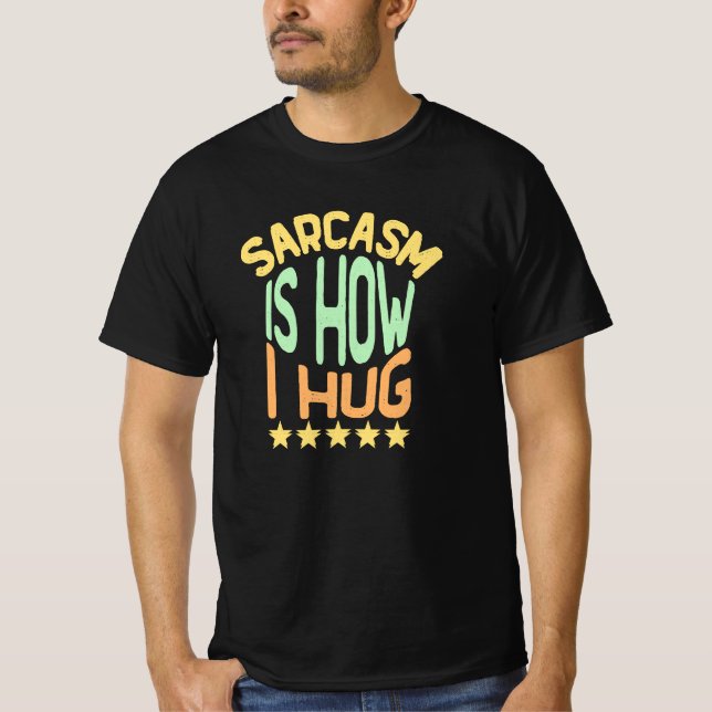 Sarcasm Is How I Hug T-Shirt (Front)