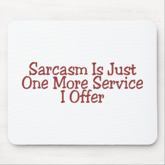 Sarcasm Is Just One More Service I Offer Mouse Pad