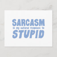 Sarcasm is my natural response to stupid