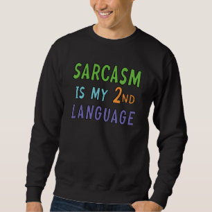 Sarcasm is my second language sweatshirt