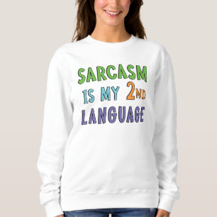 Sarcasm is my second language sweatshirt