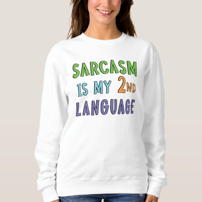 Sarcasm is my second language   sweatshirt (Front)