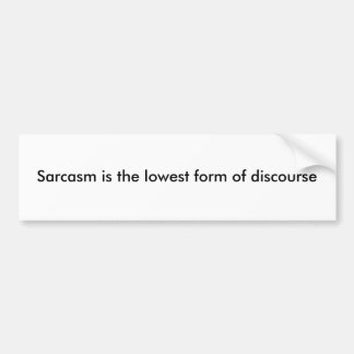 Sarcasm is the lowest form of discourse bumper sticker