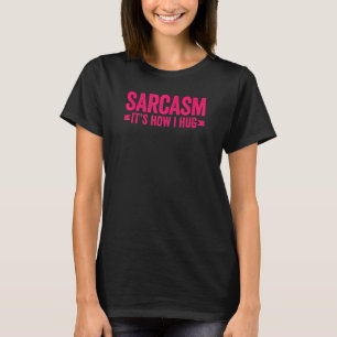Sarcasm It's How I Hug 2 T-Shirt
