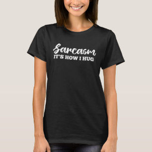 Sarcasm It's How I Hug Funny Adult Sarcastic Humou T-Shirt