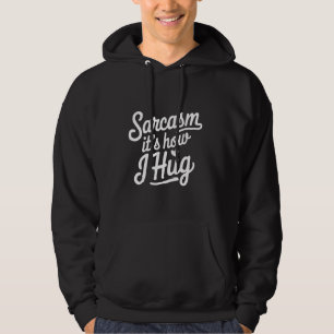 Sarcasm It's How I Hug Funny Mum Saying Sarcastic Hoodie