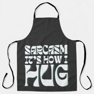 Sarcasm It's How I Hug Funny Sarcastic Humour Apron