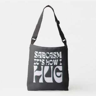 Sarcasm It's How I Hug Funny Sarcastic Humour Crossbody Bag