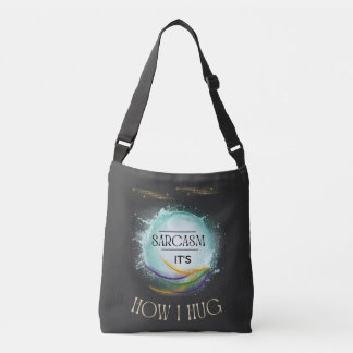 Sarcasm It's How I Hug Funny Sarcastic Humour Crossbody Bag