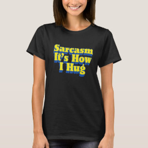 Sarcasm It's How I Hug Funny Sarcastic Joke Premiu T-Shirt