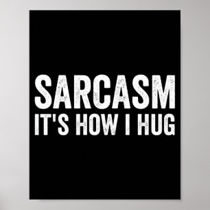 Sarcasm Its How I Hug Funny Sarcastic Poster