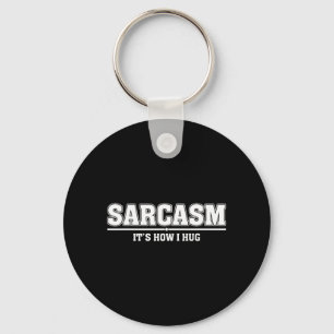 Sarcasm Its How I Hug Funny Sarcastic Quote Key Ring
