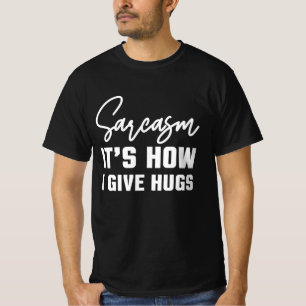 Sarcasm It's How I Hug, Funny Sarcastic Sayings T-Shirt