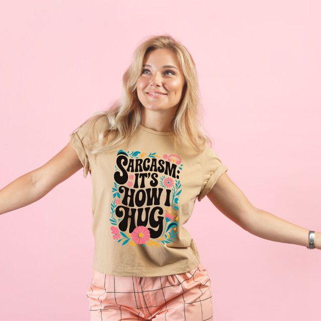 Sarcasm Its how I hug, funny sarcastic  T-Shirt (Creator Uploaded)