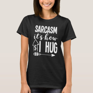 Sarcasm It's How I Hug Sarcasm Quotes Sarcasm Joke T-Shirt