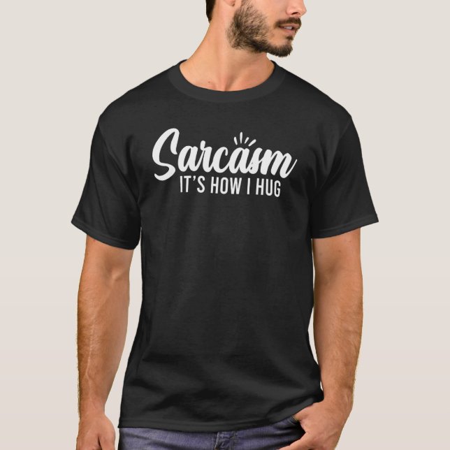 Sarcasm It's How I Hug  Sarcasm  Saying 1 T-Shirt (Front)