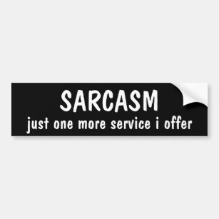 sarcasm, just one more service i offer bumper sticker
