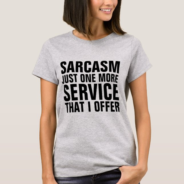 SARCASM JUST ONE MORE SERVICE I OFFER T-shirts (Front)