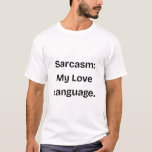Sarcasm: My Love Language t-shirt<br><div class="desc">funny t-shirt</div>