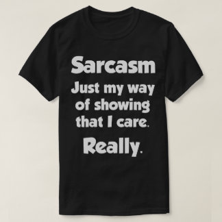 Sarcasm. My Way Of Showing That I Care. Funny Tee